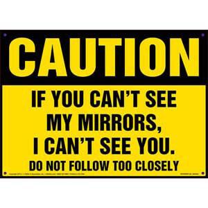 Caution: If You Can't See My Mirrors I Can't See You - OSHA Vehicle Sign